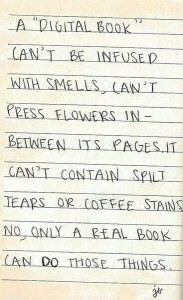 A digital book cannot be infused with smells or pressed flowers, only a real book can do those things.